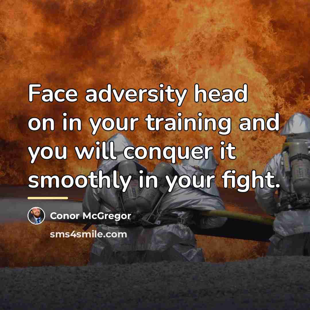 “Face adversity head on in your training and you will…” quote by Conor McGregor