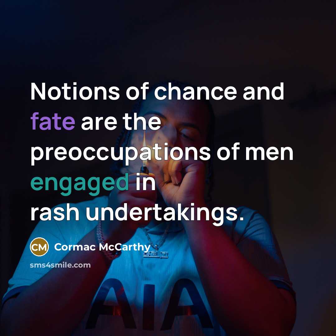 “Notions of chance and fate are the preoccupations of men…” quote by Cormac McCarthy