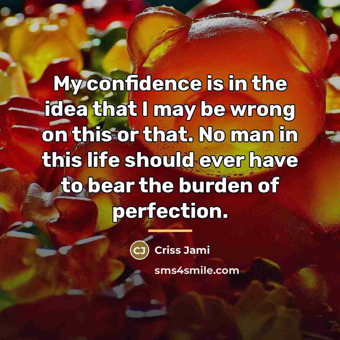 “My confidence is in the idea that I may be…” quote by Criss Jami