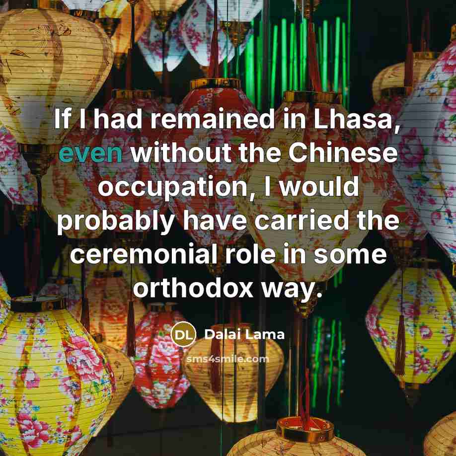 “If I had remained in Lhasa, even without the Chinese…” quote by Dalai Lama