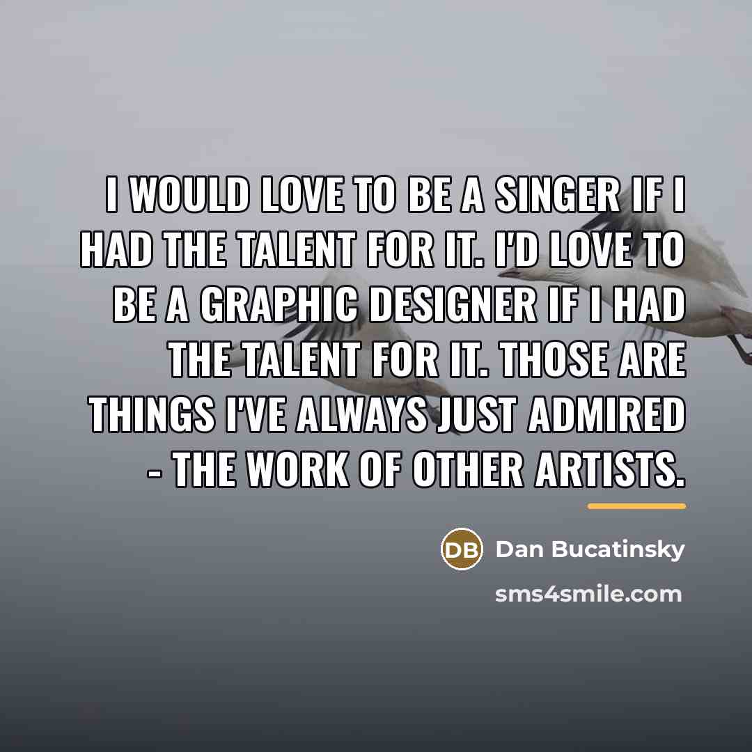 “I would love to be a singer if I had…” quote by Dan Bucatinsky