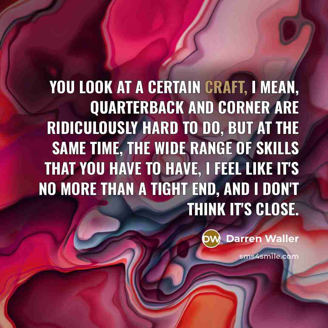 “You look at a certain craft, I mean, quarterback and…” quote by Darren Waller