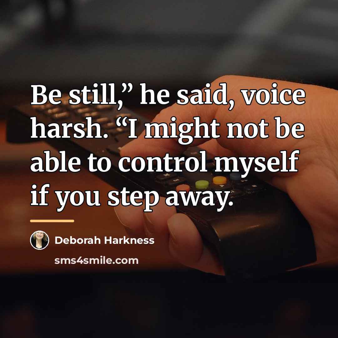 “Be still,” he said, voice harsh. “I might not be…” quote by Deborah Harkness