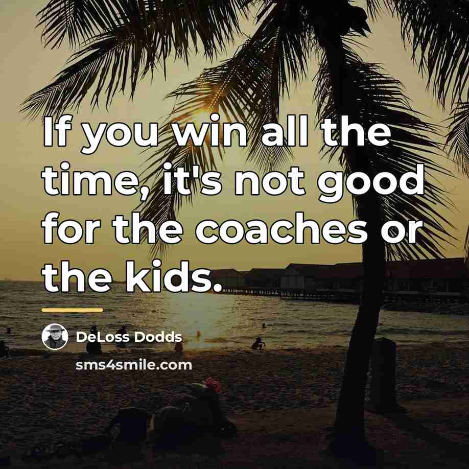 “If you win all the time, it's not good for…” quote by DeLoss Dodds