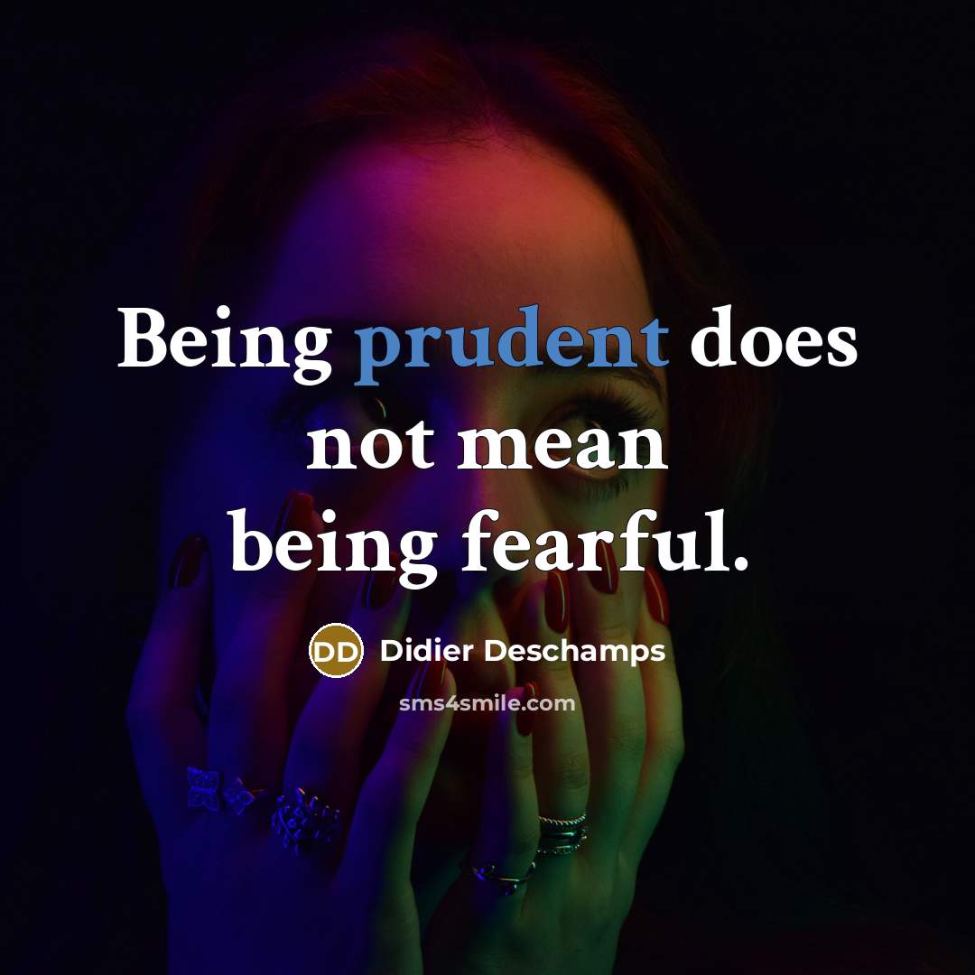 “Being prudent does not mean being fearful.…” quote by Didier Deschamps