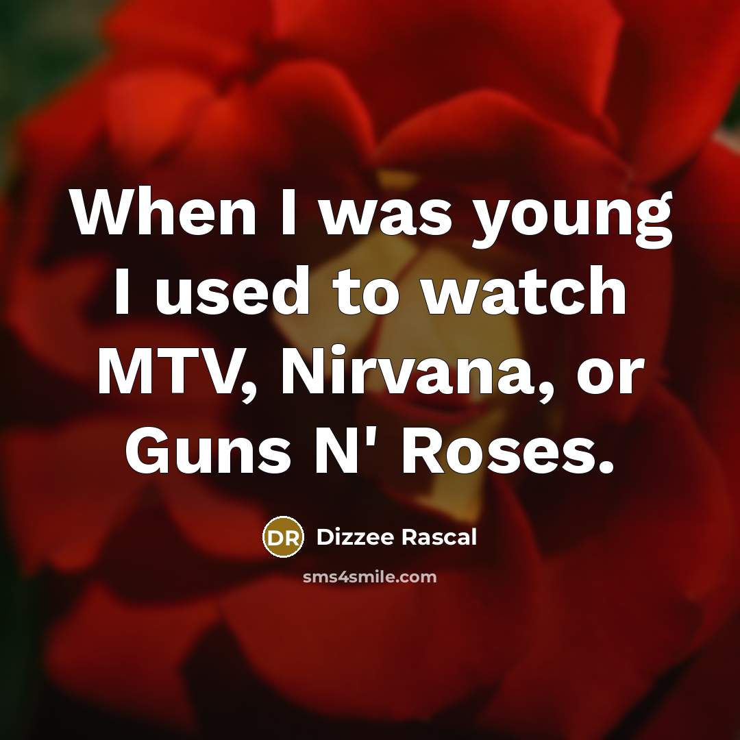 “When I was young I used to watch MTV, Nirvana,…” quote by Dizzee Rascal