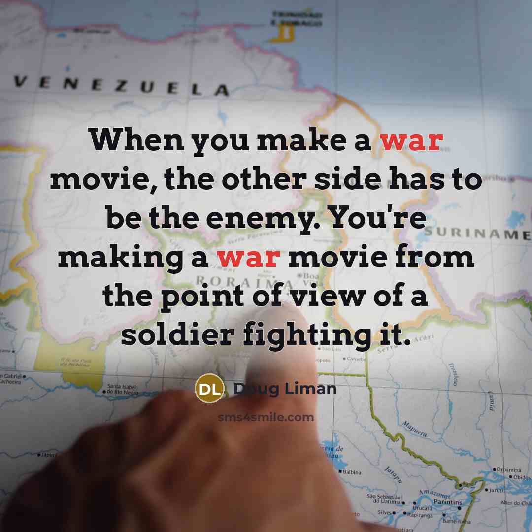 “When you make a war movie, the other side has…” quote by Doug Liman