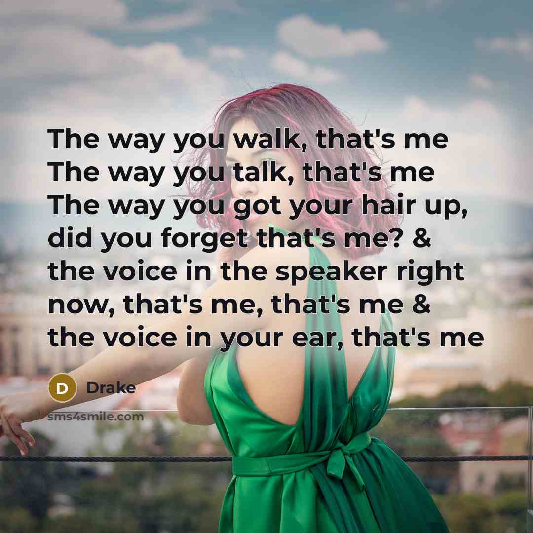 “The way you walk, that's me The way you talk,…” quote by Drake