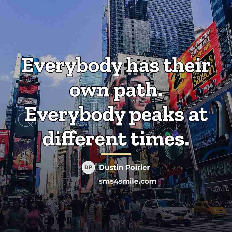 “Everybody has their own path. Everybody peaks at different times.…” quote by Dustin Poirier