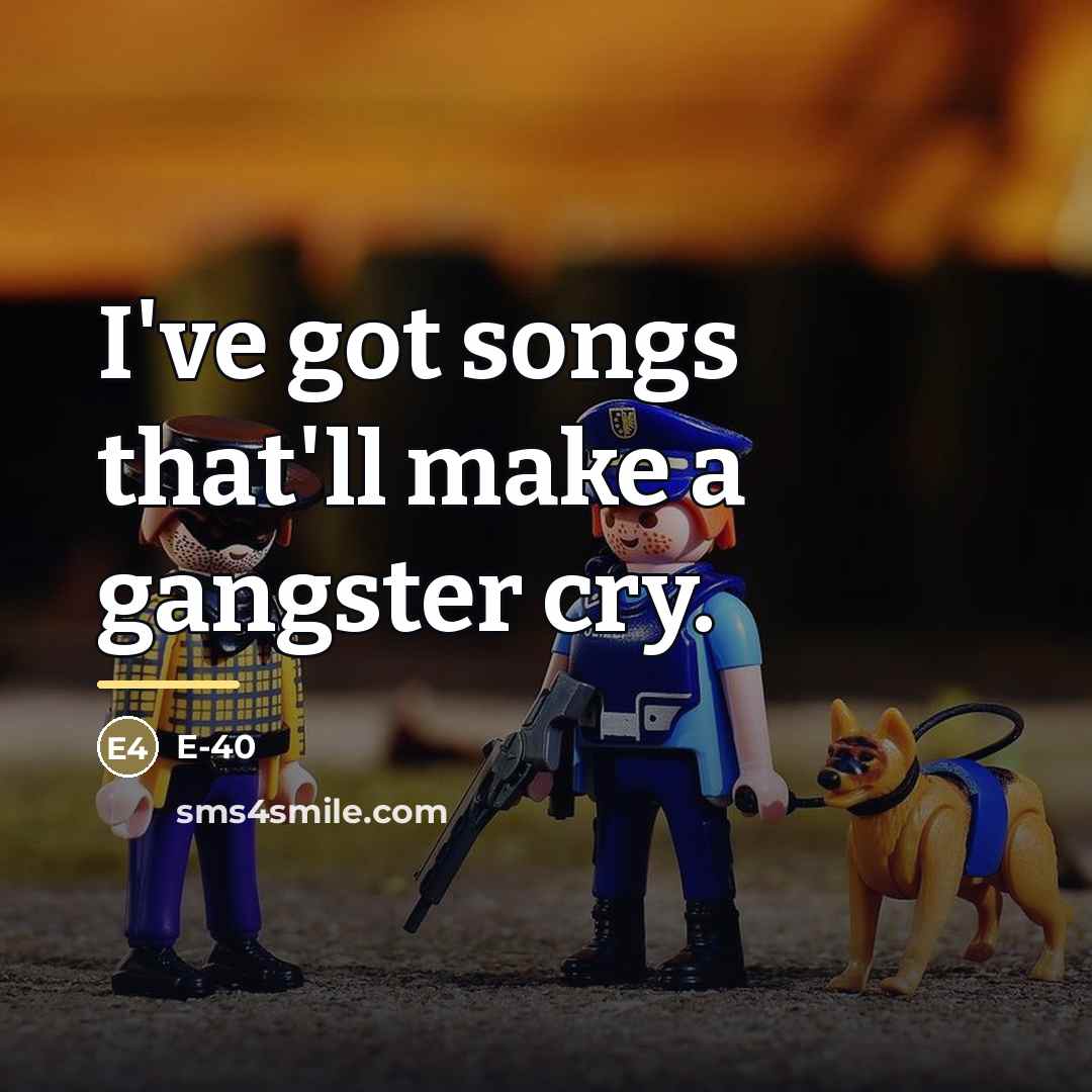 “I've got songs that'll make a gangster cry.…” quote by E-40