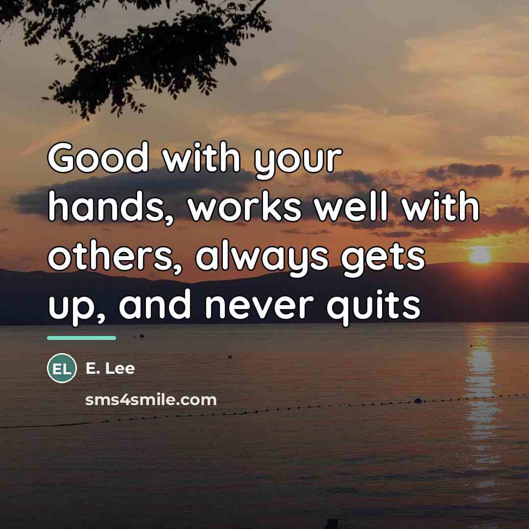 “Good with your hands, works well with others, always gets…” quote by E. Lee