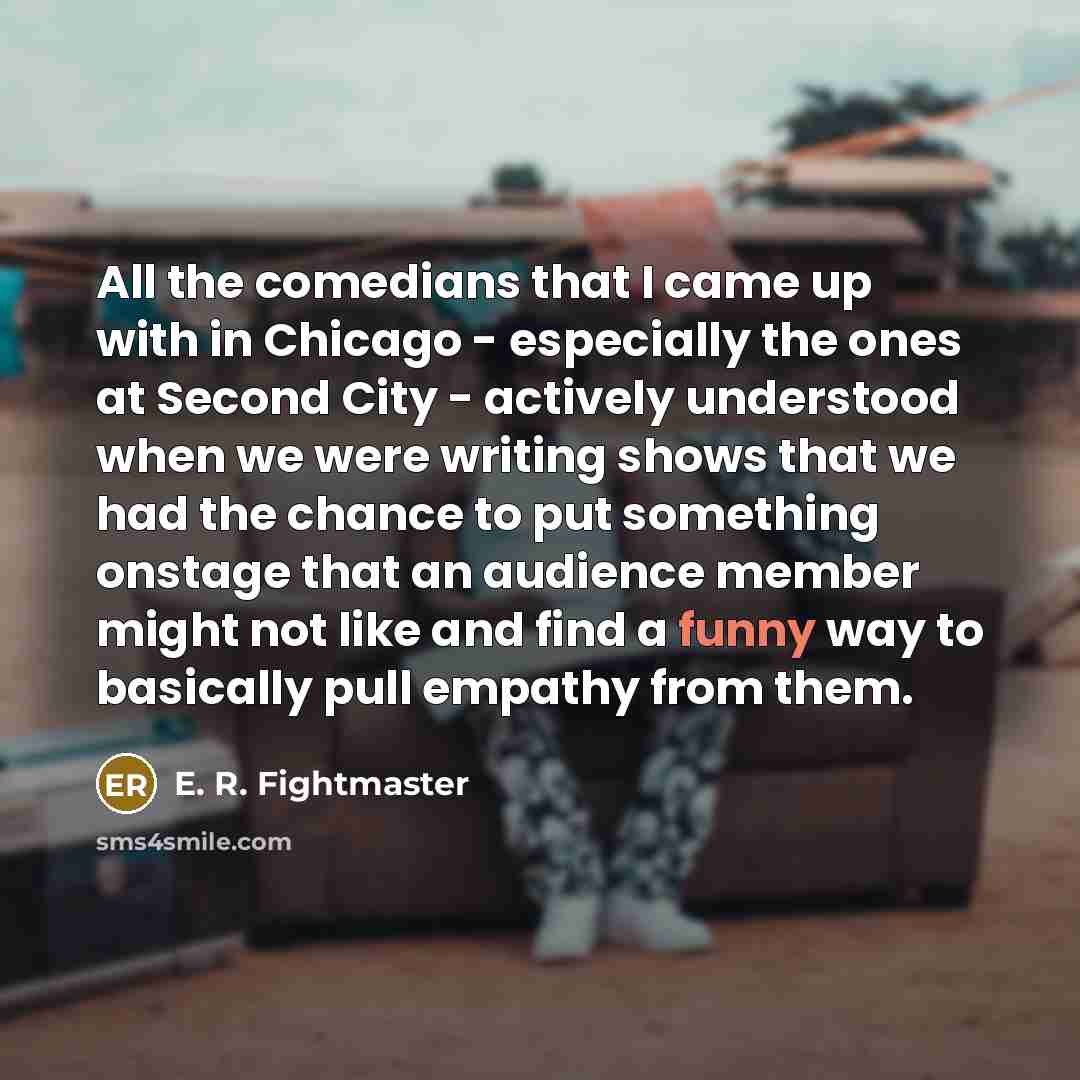 “All the comedians that I came up with in Chicago…” quote by E. R. Fightmaster