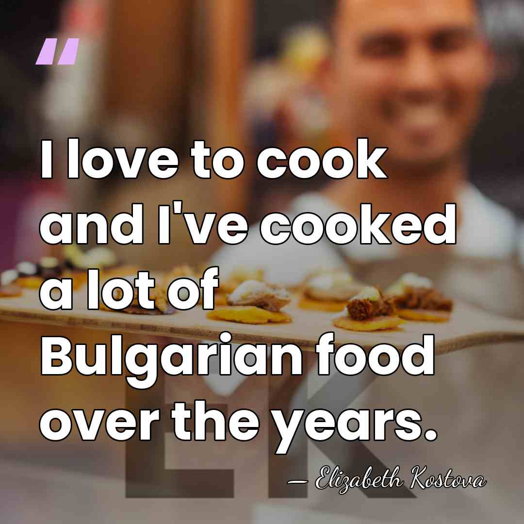 I love to cook and I've cooked a lot of Bulgarian food&hellip; - Elizabeth Kostova