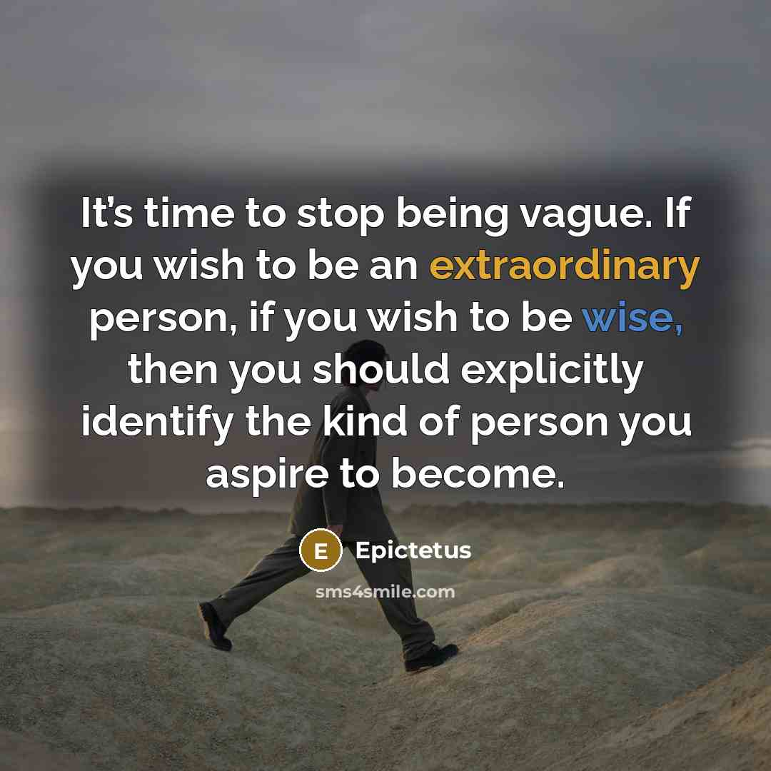 “It’s time to stop being vague. If you wish to…” quote by Epictetus