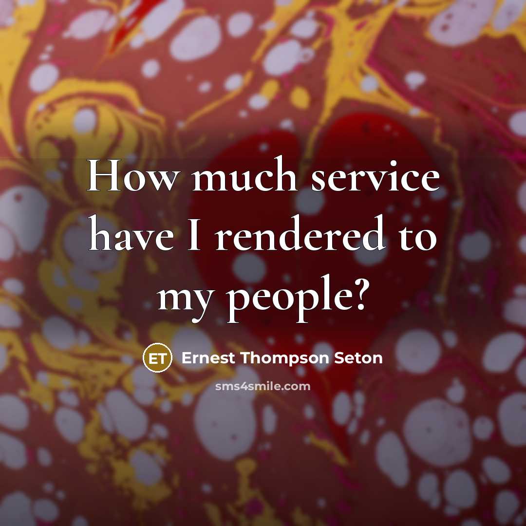 “How much service have I rendered to my people?…” quote by Ernest Thompson Seton
