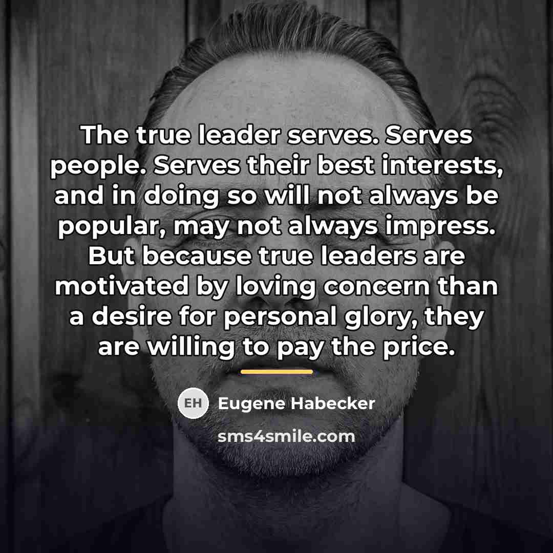 “The true leader serves. Serves people. Serves their best interests,…” quote by Eugene Habecker