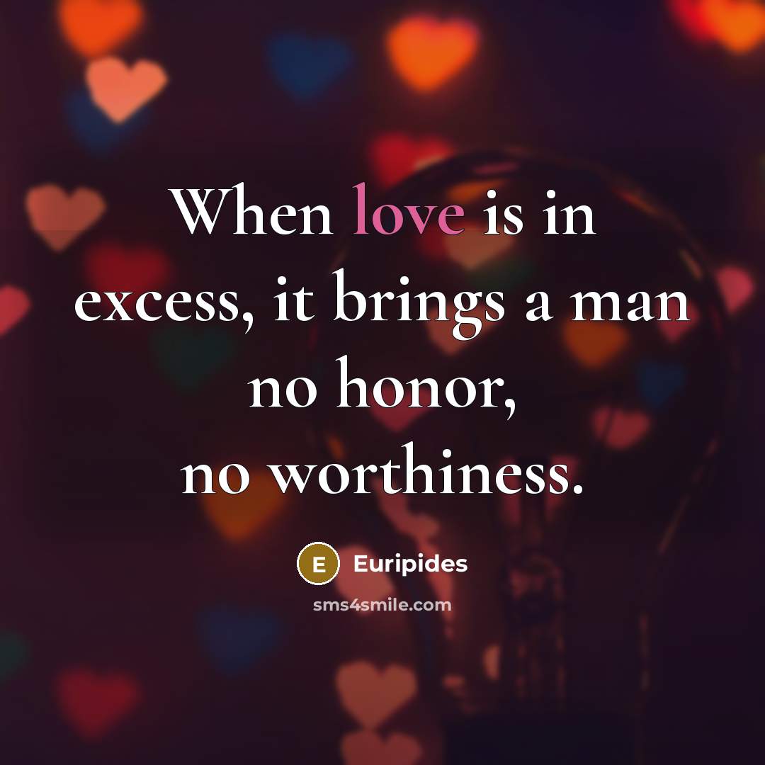 “When love is in excess, it brings a man no…” quote by Euripides