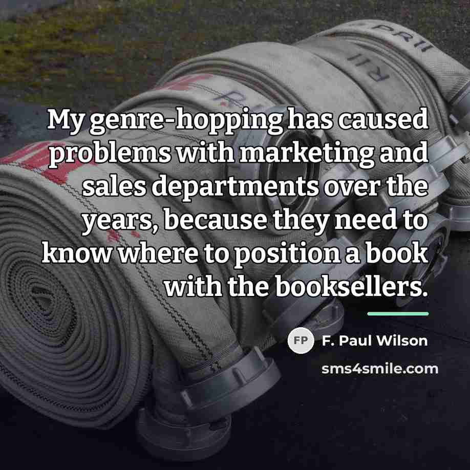 “My genre-hopping has caused problems with marketing and sales departments…” quote by F. Paul Wilson