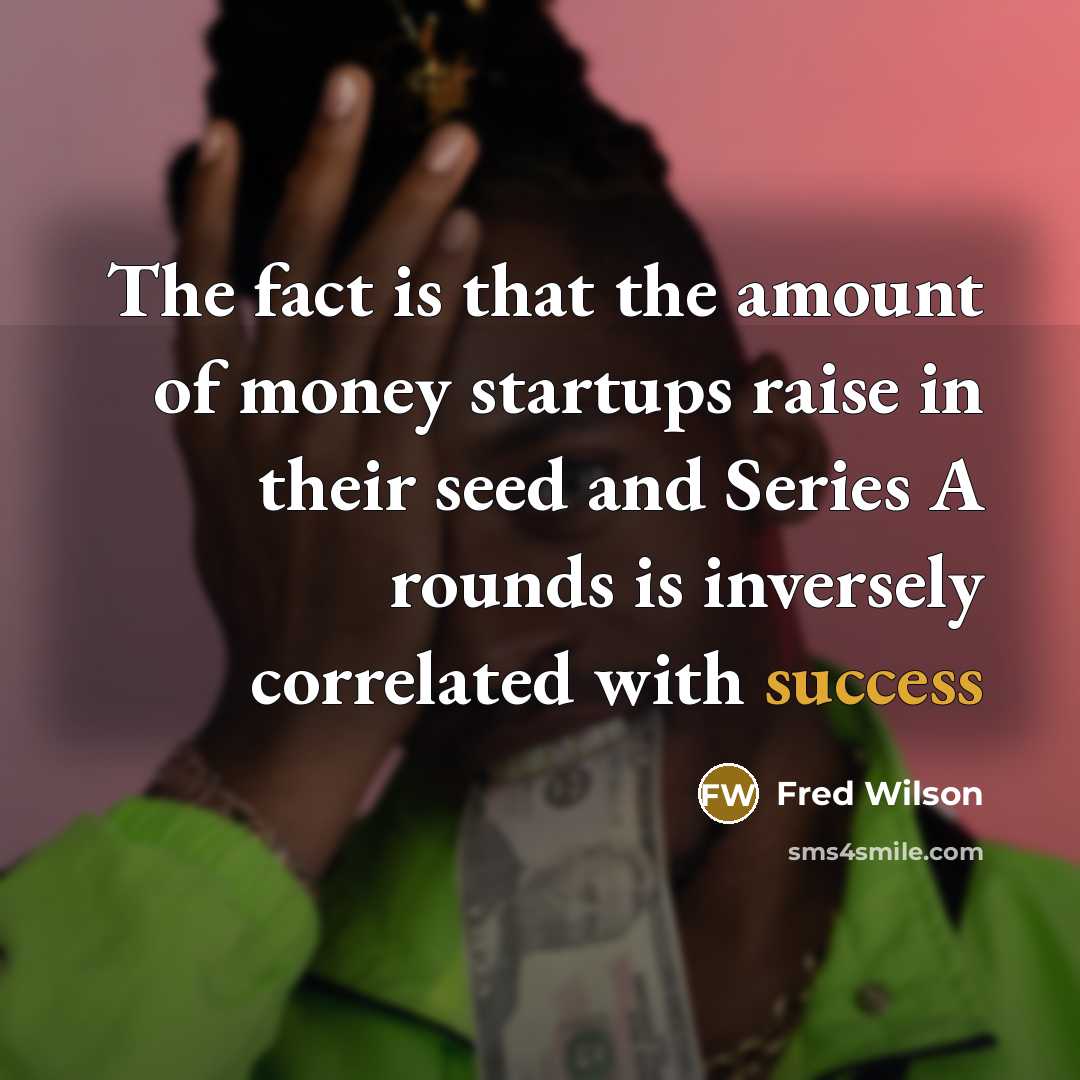 “The fact is that the amount of money startups raise…” quote by Fred Wilson
