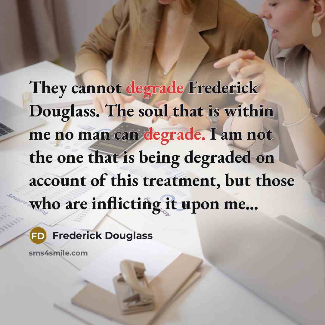 “They cannot degrade Frederick Douglass. The soul that is within…” quote by Frederick Douglass
