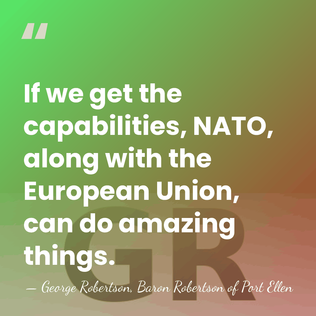 If we get the capabilities, NATO, along with the European Union, can&hellip; - George Robertson, Baron Robertson of Port Ellen