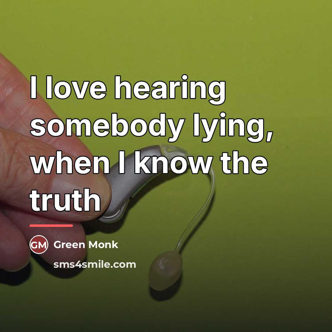 “I love hearing somebody lying, when I know the truth…” quote by Green Monk