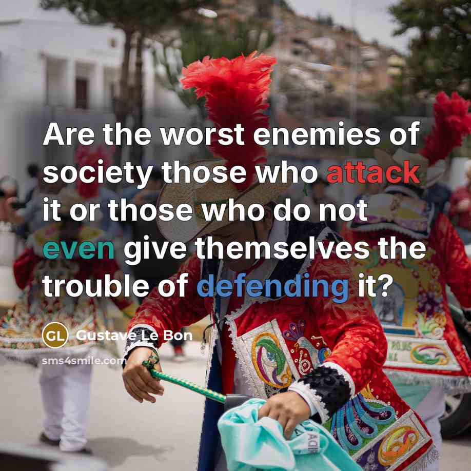 “Are the worst enemies of society those who attack it…” quote by Gustave Le Bon