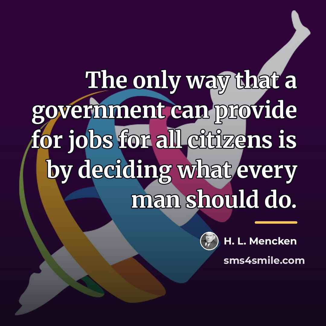 “The only way that a government can provide for jobs…” quote by H. L. Mencken
