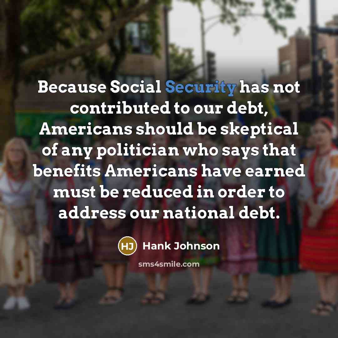 “Because Social Security has not contributed to our debt, Americans…” quote by Hank Johnson