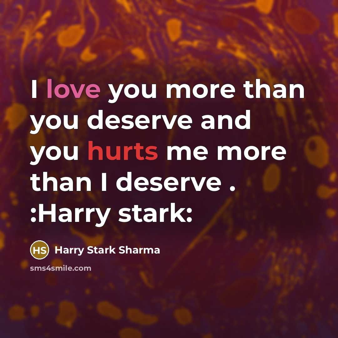 “I love you more than you deserve and you hurts me more than I deserve . :Harry stark:” quote by Harry Stark Sharma