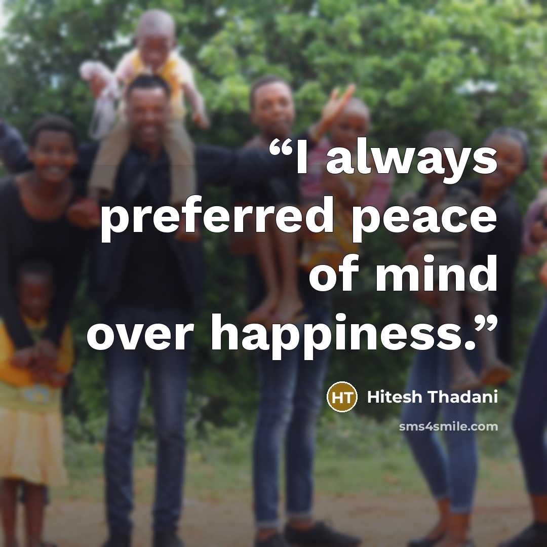 “I always preferred peace of mind over happiness.” quote by Hitesh Thadani