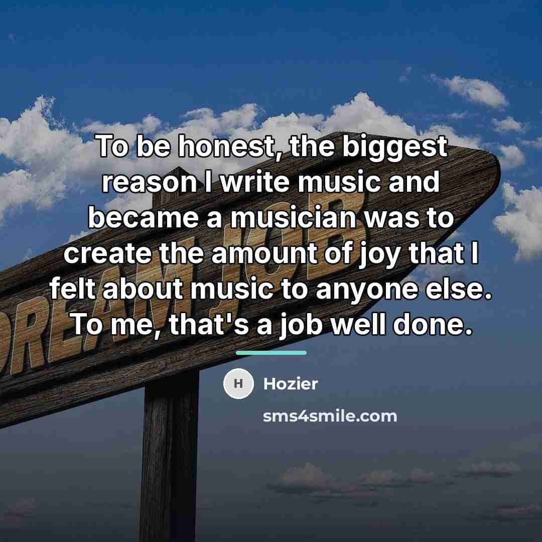 “To be honest, the biggest reason I write music and…” quote by Hozier
