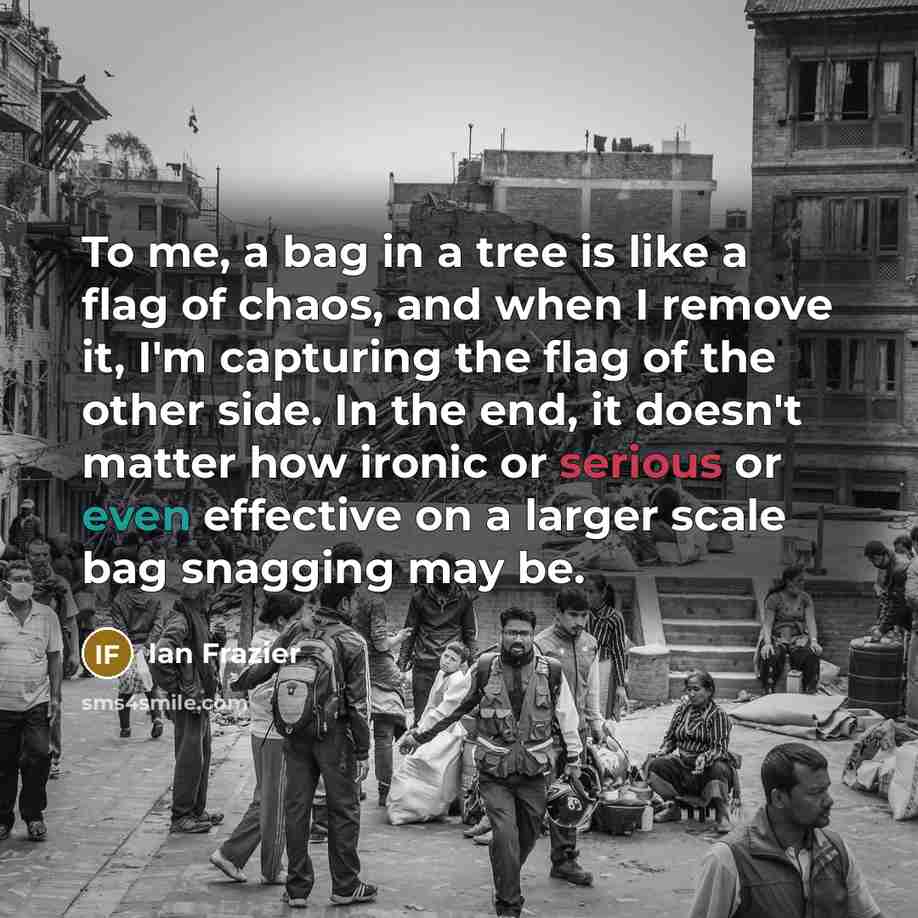 “To me, a bag in a tree is like a…” quote by Ian Frazier