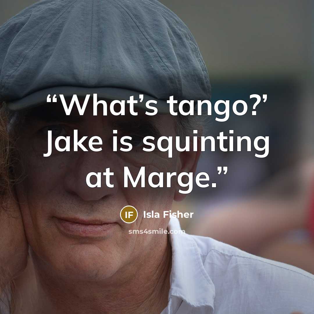 “What’s tango?’ Jake is squinting at Marge.” quote by Isla Fisher