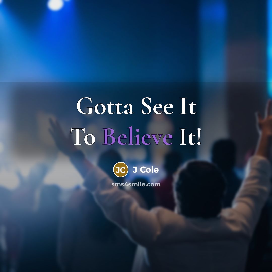 “Gotta See It To Believe It!…” quote by J Cole