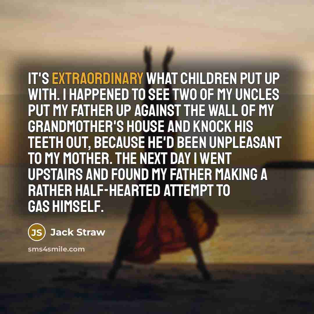 “It's extraordinary what children put up with. I happened to…” quote by Jack Straw
