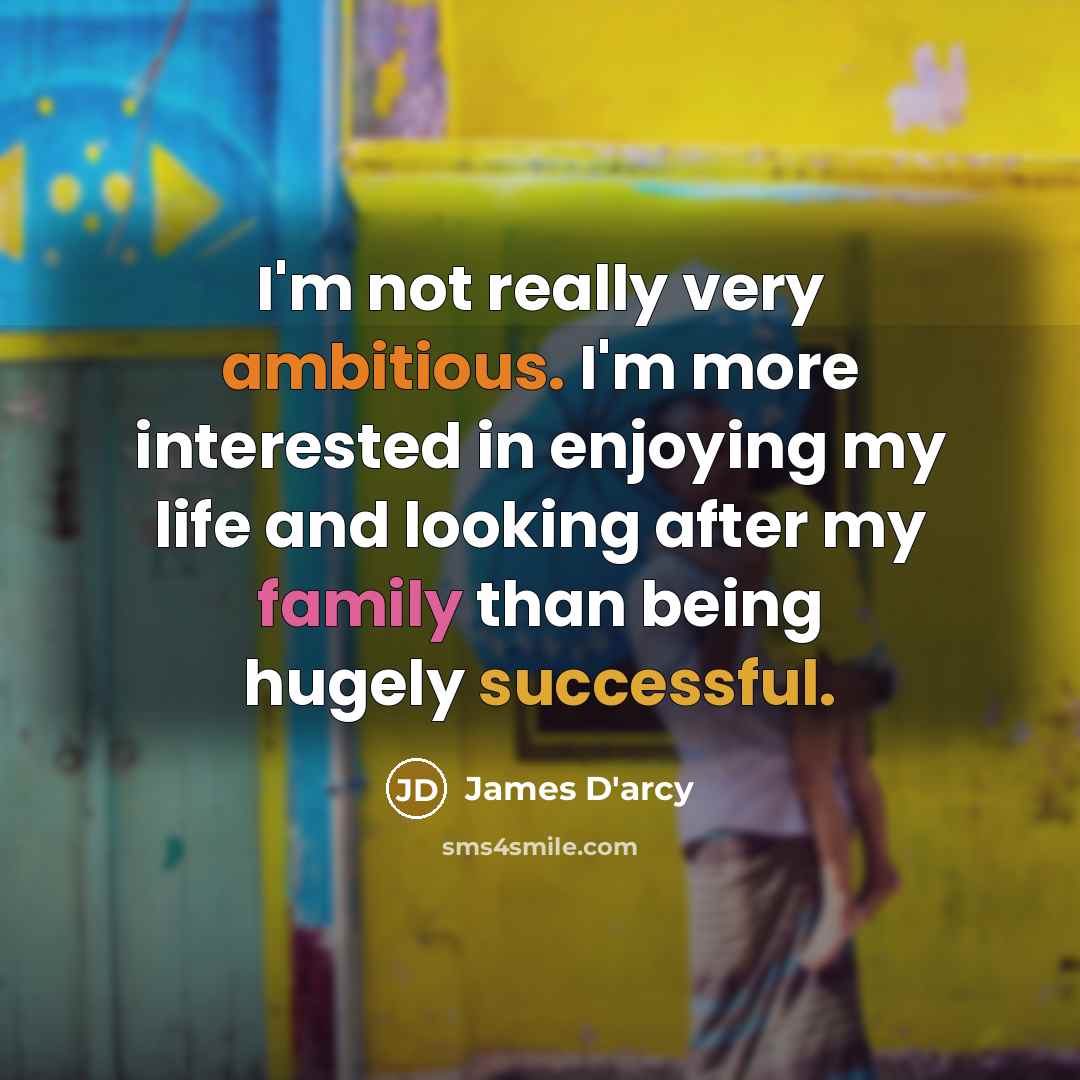 “I'm not really very ambitious. I'm more interested in enjoying…” quote by James D'arcy