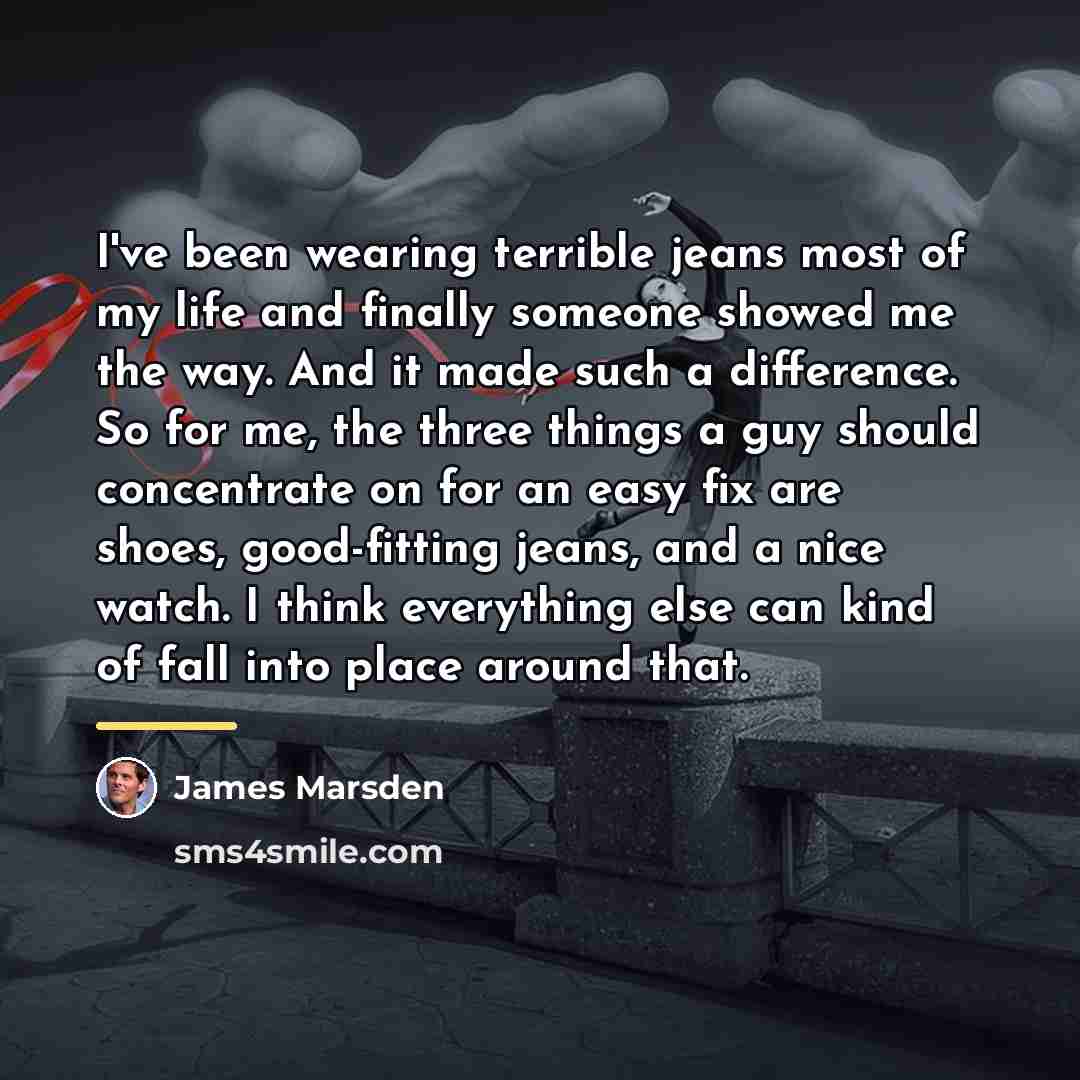 “I've been wearing terrible jeans most of my life and…” quote by James Marsden