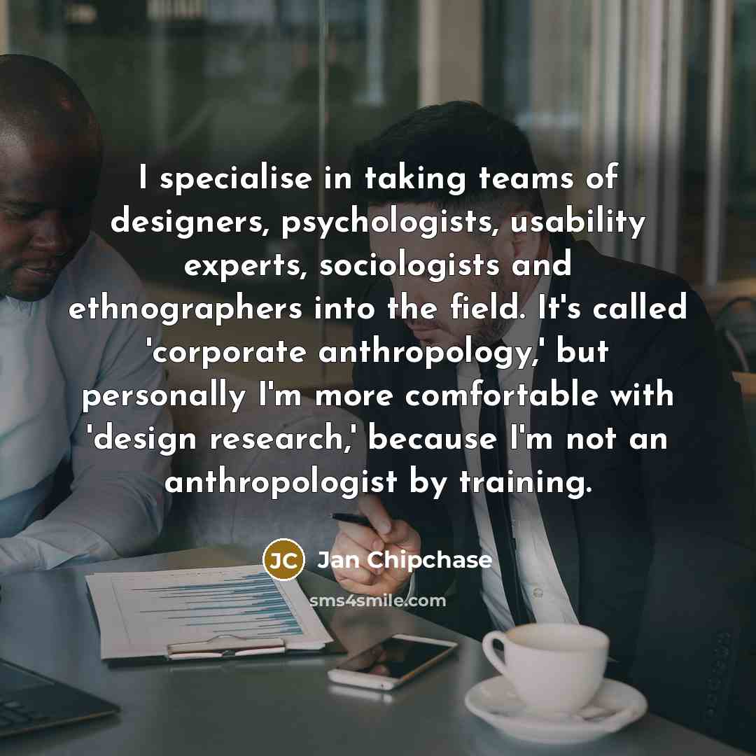 “I specialise in taking teams of designers, psychologists, usability experts,…” quote by Jan Chipchase