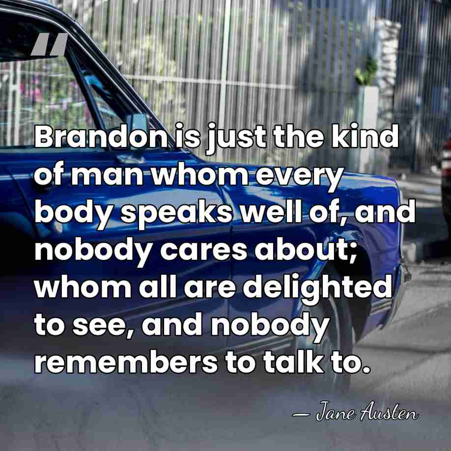 Brandon is just the kind of man whom every body speaks well&hellip; - Jane Austen