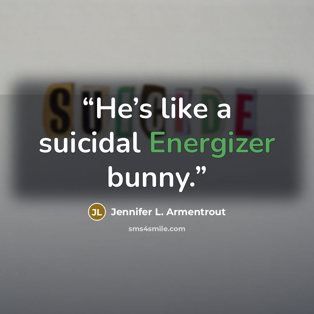 “He’s like a suicidal Energizer bunny.” quote by Jennifer L. Armentrout
