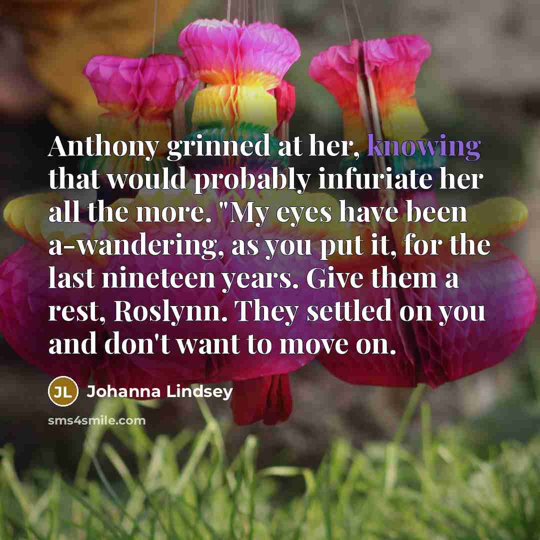 “Anthony grinned at her, knowing that would probably infuriate her…” quote by Johanna Lindsey