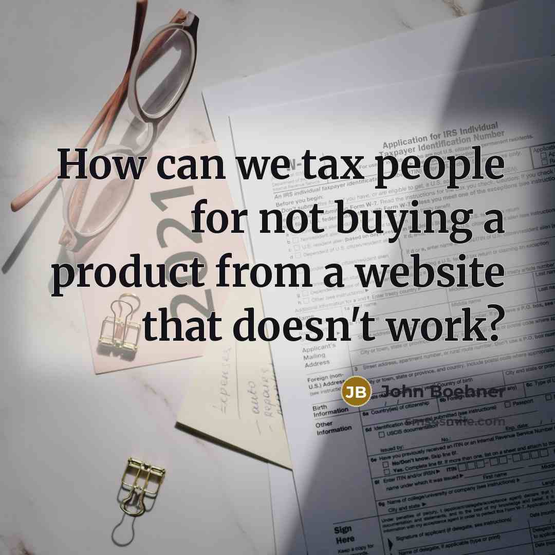 “How can we tax people for not buying a product…” quote by John Boehner
