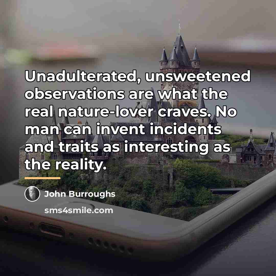 “Unadulterated, unsweetened observations are what the real nature-lover craves. No…” quote by John Burroughs