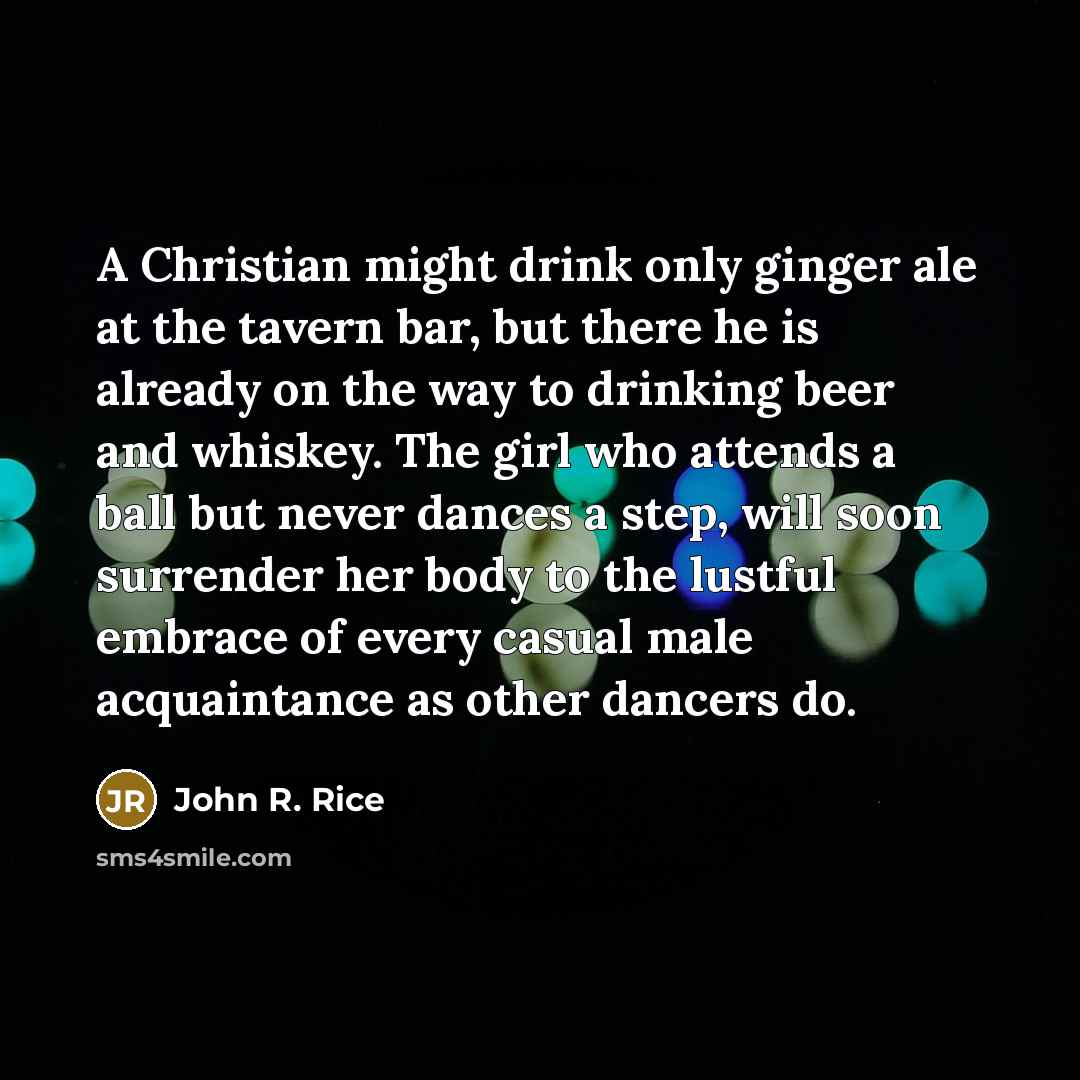 “A Christian might drink only ginger ale at the tavern…” quote by John R. Rice