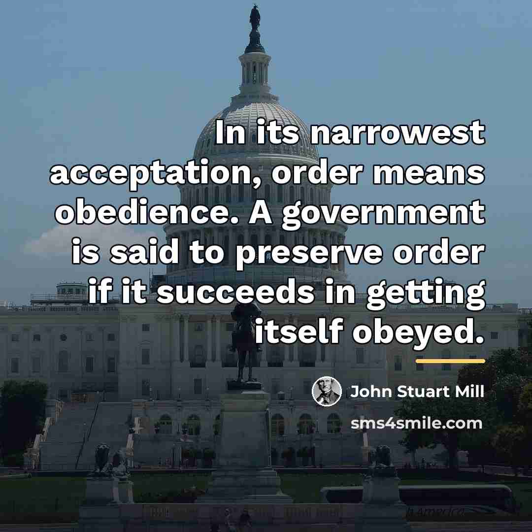 “In its narrowest acceptation, order means obedience. A government is…” quote by John Stuart Mill