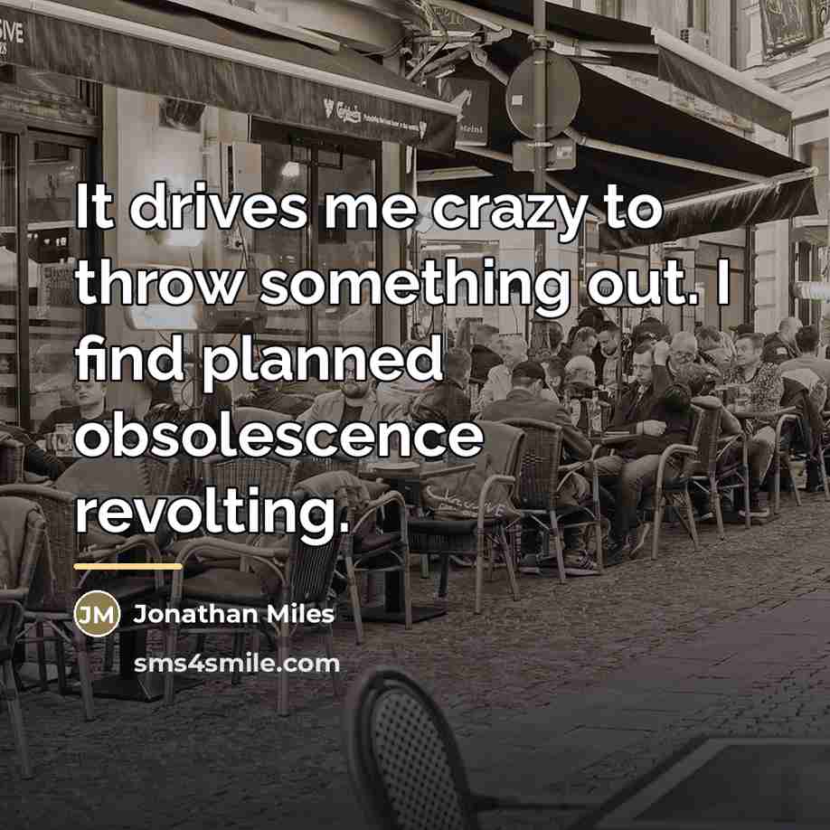 “It drives me crazy to throw something out. I find…” quote by Jonathan Miles