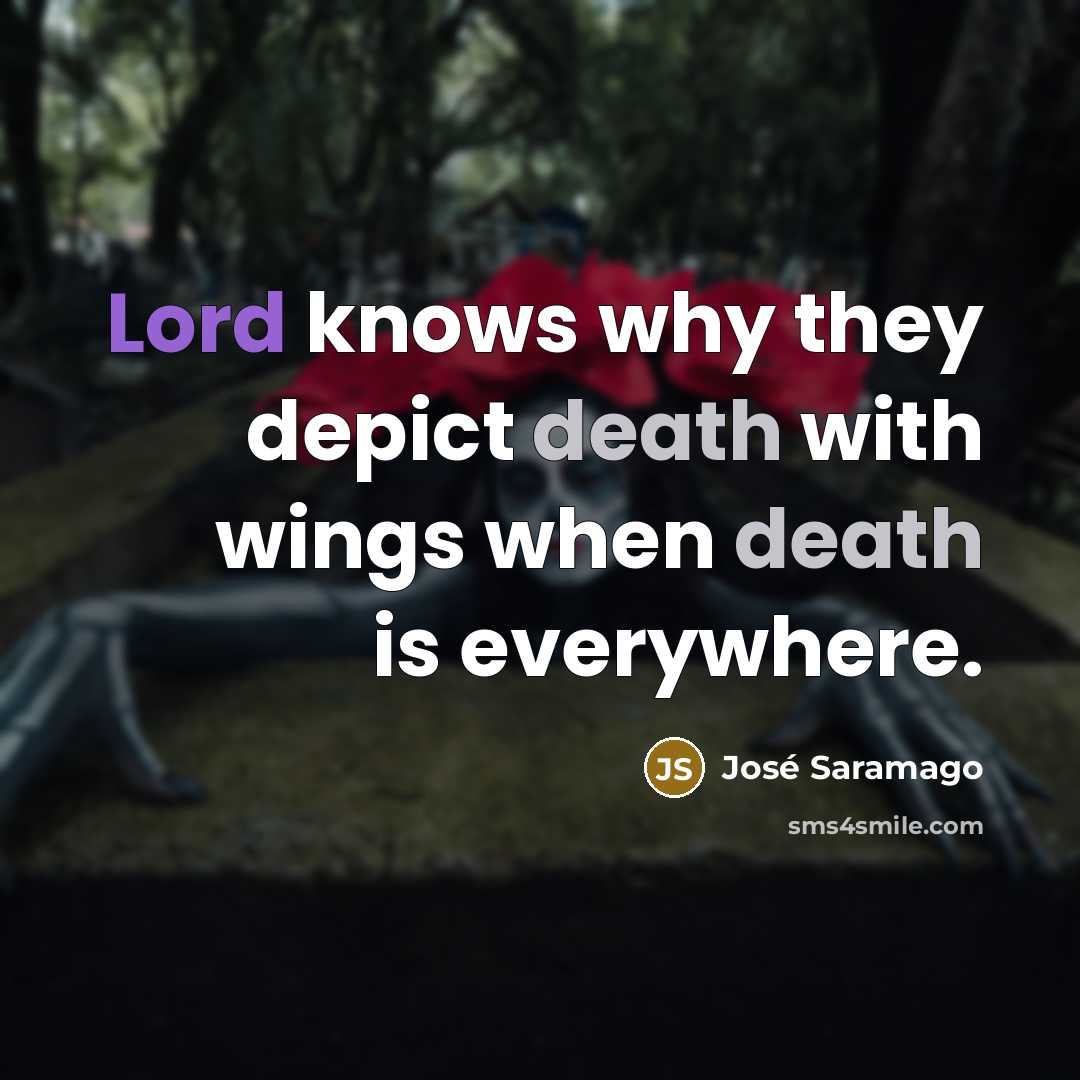 “Lord knows why they depict death with wings when death…” quote by Jose Saramago