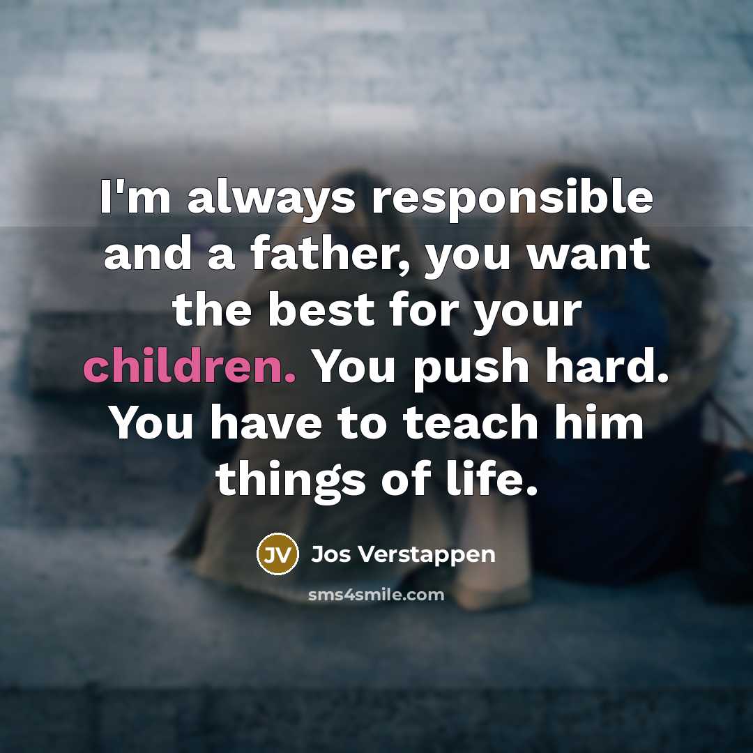 “I'm always responsible and a father, you want the best…” quote by Jos Verstappen