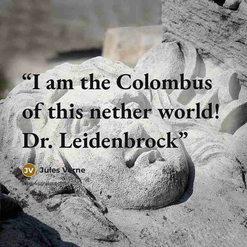 “I am the Colombus of this nether world! Dr. Leidenbrock” quote by Jules Verne